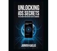 Unlocking iOS Secrets: The Ultimate Penetration Tester's Handbook