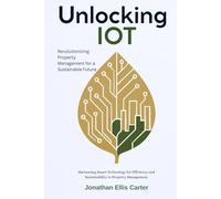 Unlocking IoT: Revolutionizing Property Management for a Sustainable Future: Harnessing Smart Technology for Efficiency and Sustainability in Property Management