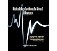 Unlocking Ischemic Heart Disease: Recognizing Symptoms and Embracing Effective Treatments for a Heart Healthy Lifestyle