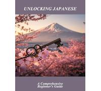 Unlocking Japanese: A Comprehensive Beginner'S Guide