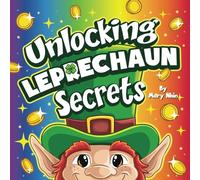 Unlocking Leprechaun Secrets: A Journey Through Magic and Mischief (Unlocking Secrets)