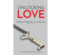 Unlocking Love: 10 Keys to Finding the Love of Your Life (Even If It's You)