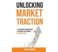 Unlocking Market Traction: A Corporate Innovator's Playbook for Finding Traction First