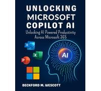 UNLOCKING MICROSOFT COPILOT AI: Unlocking AI-Powered Productivity Across Microsoft 365