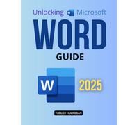 Unlocking Microsoft Word Guide: Master Every Feature of the Most Powerful Word Processing Tool and Streamline Your Document Creation Editing Collaboration and Automation Skills