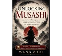 Unlocking Musashi: Timeless Samurai Wisdom and Practical Lessons from The Book of Five Rings
