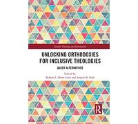 Unlocking Orthodoxies for Inclusive Theologies: Queer Alternatives (Gender, Theology and Spirituality)