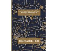 Unlocking Personal Growth Through Tarot: A Path to Self-Discovery and Empowerment: (No Prior Knowledge of Tarot Needed)