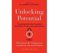 Unlocking Potential: 7 Coaching Skills That Transform Individuals, Teams, and Organizations (Second Edition)