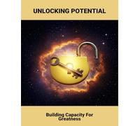 Unlocking Potential: Building Capacity For Greatness