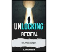 Unlocking Potential with Appreciative Inquiry: Appreciative Inquiry