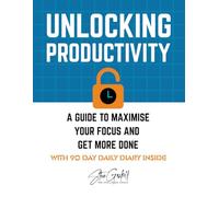Unlocking Productivity: A Guide to Maximise Your Focus and Get More Done