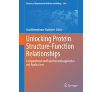 Unlocking Protein Structure-Function Relationships: Computational and Experimental Approaches and Applications (Advances in Experimental Medicine and Biology, 1496)