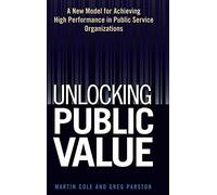 Unlocking Public Value: A New Model for Achieving High Performance in Public Service Organizations