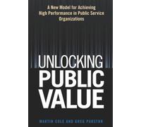 Unlocking Public Value: A New Model for Achieving High Performance in Public Service Organizations
