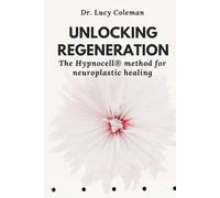 Unlocking Regeneration: The HypnoCell® Method for Neuroplastic Healing