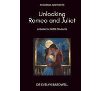 Unlocking Romeo and Juliet: A guide for GCSE students: Insights, analysis and understanding to excel in your studies (Academia Abstracts)