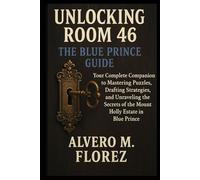 Unlocking Room 46: The Blue Prince Guide: Your Complete Companion to Mastering Puzzles, Drafting Strategies, and Unraveling the Secrets of the Mount Holly Estate in Blue Prince