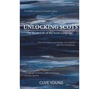 Unlocking Scots : The Secret Life of the Scots Language