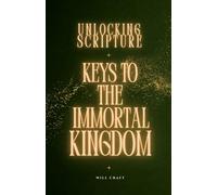 Unlocking Scripture: Keys to the Immortal Kingdom (Unlocking Scripture - The Words Become Flesh)