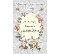 Unlocking Shakespeare’s Secrets: A Journey Through Timeless Idioms