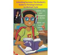 Unlocking Success: The Student's Guide to Thriving in School" by Michael Todd