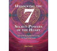 Unlocking the 7 Secret Powers of the Heart: A Practical Guide to Living in Trust and Love