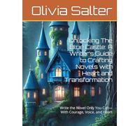 Unlocking The Blue Castle: A Writer’s Guide to Crafting Novels with Heart and Transformation: Write the Novel Only You Can-With Courage, Voice, and Heart