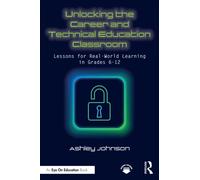Unlocking the Career and Technical Education Classroom : Lessons for Real-World Learning in Grades 6-12
