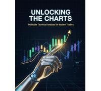 Unlocking The Charts: Profitable Technical Analysis For Modern Traders