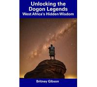 Unlocking the Dogon Legends: West Africa's Hidden Wisdom