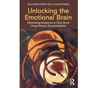 Unlocking the Emotional Brain: Eliminating Symptoms at Their Roots Using Memory Reconsolidation