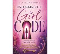 UNLOCKING THE GIRL CODE: Shift Your Mind -Find Your Voice -Become the Lady You're Destined to Be