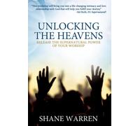 Unlocking the Heavens: Release the Supernatural Power of Your Worship