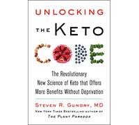 Unlocking the Keto Code: The Revolutionary New Science of Keto That Offers More Benefits Without Deprivation (The Plant Paradox)
