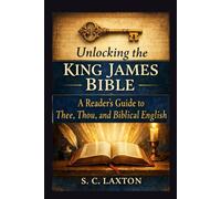 Unlocking the King James Bible: A Reader’s Guide to Thee, Thou, and Biblical English