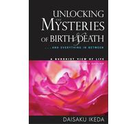 Unlocking the Mysteries of Birth & Death: . . . And Everything in Between, A Buddhist View Life