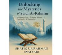 Unlocking the Mysteries of Surah Ar-Rahman: A Modern Lens - Bridging Science Spirituality & Rationality