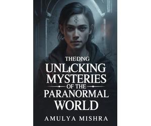 Unlocking the Mysteries of the Paranormal World: Discover Hidden Realms and Unveil Secrets of Ghosts, Spirits, and Otherworldly Phenomena