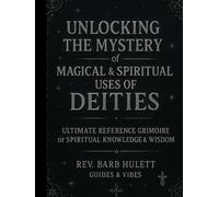 Unlocking the Mystery of Magical & Spiritual Uses of Deities: Ultimate Reference Grimoire of Spiritual Knowledge and Wisdom (Unlocking the Mystery of ... Grimoire of Spiritual Knowledge and Wisdom)
