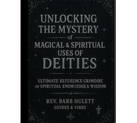 Unlocking the Mystery of Magical & Spiritual Uses of Deities: Ultimate Reference Grimoire of Spiritual Knowledge and Wisdom (Unlocking the Mystery of ... Grimoire of Spiritual Knowledge and Wisdom)