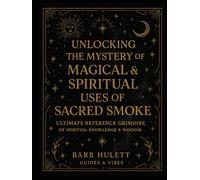 Unlocking the Mystery of Magical & Spiritual uses of Sacred Smoke: Ultimate Reference Grimoire of Spiritual Knowledge and Wisdom (Unlocking the ... Grimoire of Spiritual Knowledge and Wisdom)