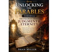 Unlocking the Parables: THE PARABLES ABOUT JUDGMENT & ETERNITY