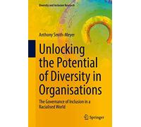 Unlocking the Potential of Diversity in Organisations: The Governance of Inclusion in a Racialised World (Diversity and Inclusion Research)