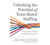 Unlocking the Potential of Team-Based Staffing : A Guide for School and System Leaders