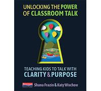 Unlocking the Power of Classroom Talk: Teaching Kids to Talk with Clarity and Purpose