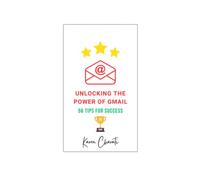 Unlocking the Power of Gmail: 56 Tips for Success