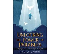 Unlocking the Power of Parables: For People Who Want to Deepen Their Faith