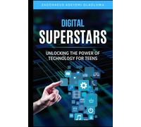 Unlocking the Power of Technology for Teens: Digital Superstars (Digital Skills for Kids)