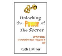 Unlocking the Power of The Secret: 10 keys to transform your thoughts and life